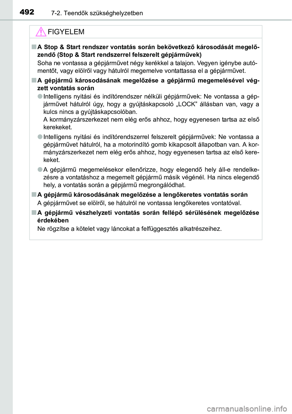 TOYOTA COROLLA 2015  Kezelési útmutató (in Hungarian) 4927-2. Teendők szükséghelyzetben
FIGYELEM
nA Stop & Start rendszer vontatás során bekövetkező károsodását megelő-
zendő (Stop & Start rendszerrel felszerelt gépjárművek)
Soha ne vontas