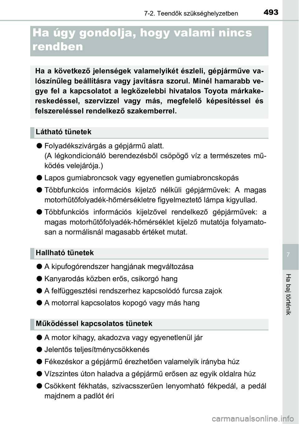 TOYOTA COROLLA 2015  Kezelési útmutató (in Hungarian) 4937-2. Teendők szükséghelyzetben
7
Ha baj történik
lFolyadékszivárgás a gépjármű alatt.
(A légkondicionáló berendezésből csöpögő víz a természetes mű-
ködés velejárója.)
lLa