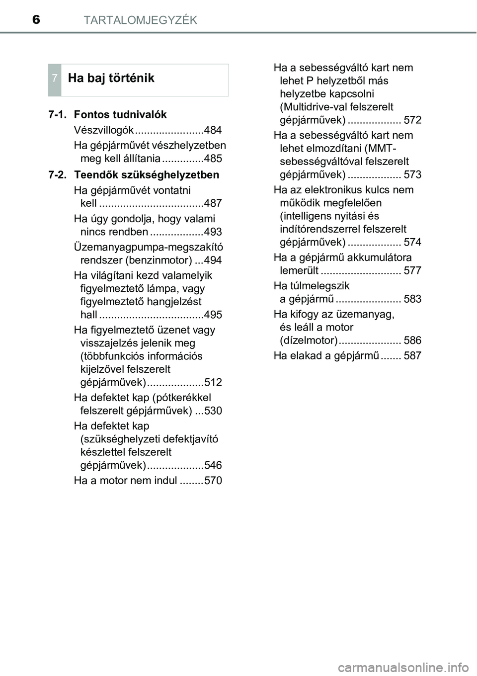 TOYOTA COROLLA 2015 Kezelési útmutató (in Hungarian) TARTALOMJEGYZÉK6
7-1. Fontos tudnivalókVészvillogók .......................484
Ha gépjárm űvét vészhelyzetben
meg kell állítania ..............485
7-2. Teend ők szükséghelyzetben
Ha gé TOYOTA COROLLA 2015 Kezelési útmutató (in Hungarian) TARTALOMJEGYZÉK6
7-1. Fontos tudnivalókVészvillogók .......................484
Ha gépjárm űvét vészhelyzetben
meg kell állítania ..............485
7-2. Teend ők szükséghelyzetben
Ha gé