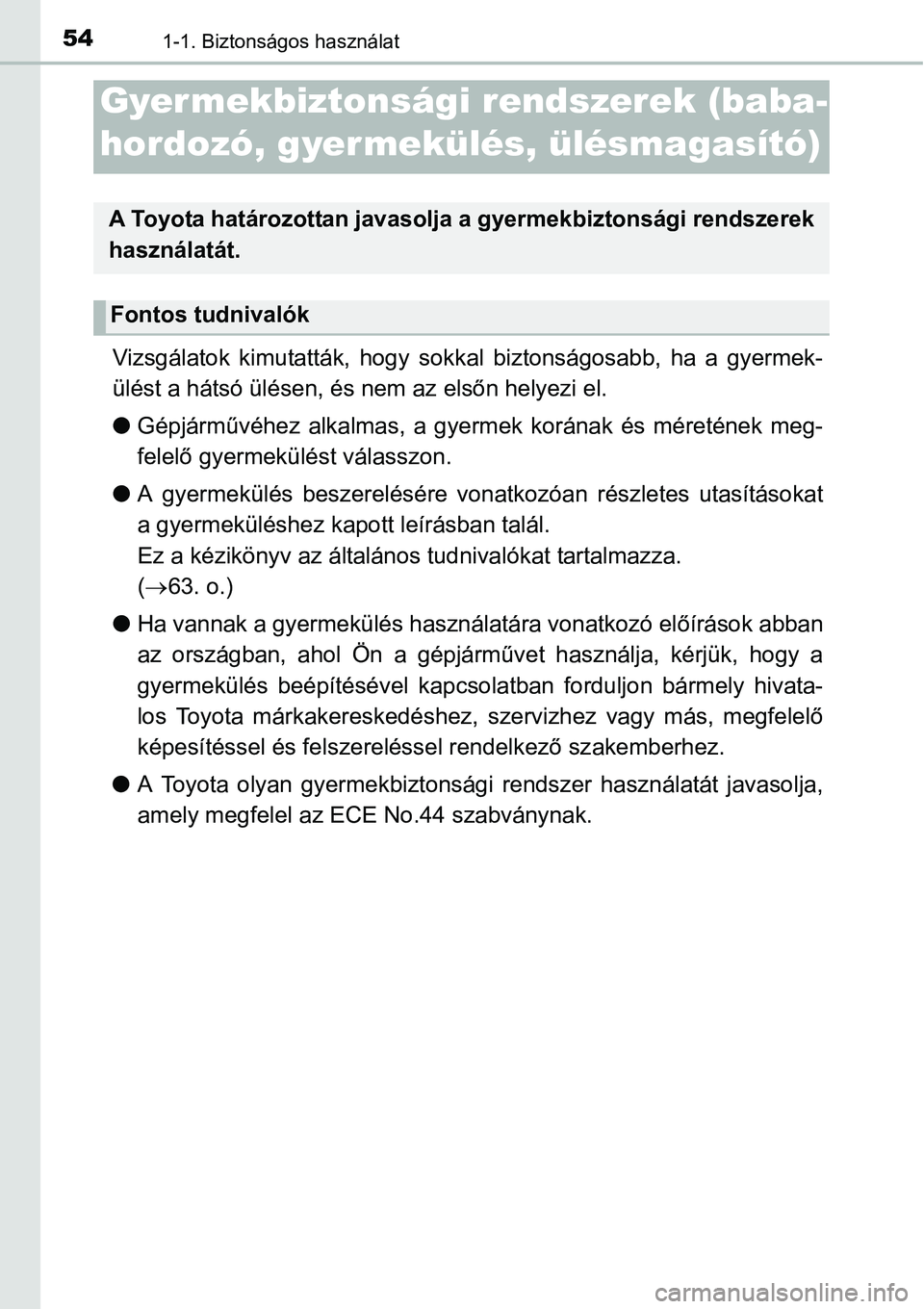 TOYOTA COROLLA 2015  Kezelési útmutató (in Hungarian) 541-1. Biztonságos használat
Vizsgálatok kimutatták, hogy sokkal biztonságosabb, ha a gyermek-
ülést a hátsó ülésen, és nem az elsőn helyezi el.
lGépjárművéhez alkalmas, a gyermek kor