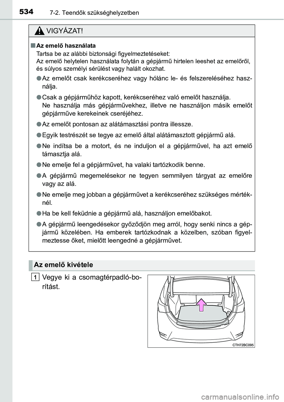 TOYOTA COROLLA 2015 Kezelési útmutató (in Hungarian) 5347-2. Teendők szükséghelyzetben
Vegye ki a csomagtérpadló-bo-
rítást.
VIGYÁZAT!
nAz emelő használata
Tartsa be az alábbi biztonsági figyelmeztetéseket:
Az emelő helytelen használata TOYOTA COROLLA 2015 Kezelési útmutató (in Hungarian) 5347-2. Teendők szükséghelyzetben
Vegye ki a csomagtérpadló-bo-
rítást.
VIGYÁZAT!
nAz emelő használata
Tartsa be az alábbi biztonsági figyelmeztetéseket:
Az emelő helytelen használata