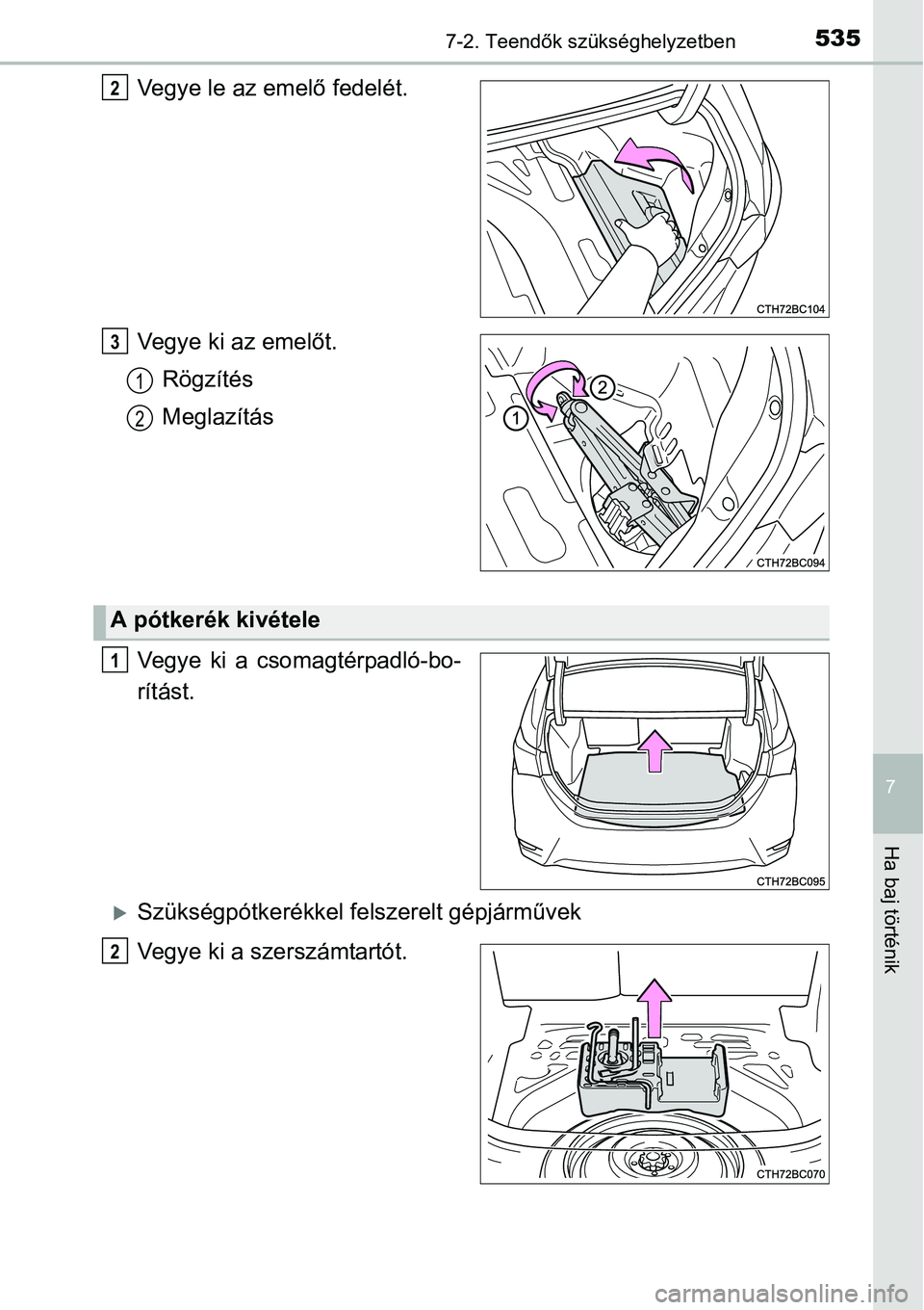 TOYOTA COROLLA 2015  Kezelési útmutató (in Hungarian) 5357-2. Teendők szükséghelyzetben
7
Ha baj történik
Vegye le az emelő fedelét.
Vegye ki az emelőt.
Rögzítés
Meglazítás
Vegye ki a csomagtérpadló-bo-
rítást.
Szükségpótkerékkel 