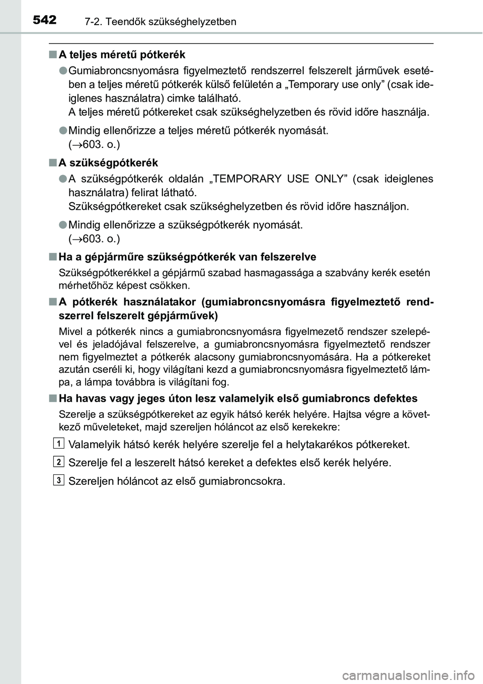 TOYOTA COROLLA 2015 Kezelési útmutató (in Hungarian) 5427-2. Teendők szükséghelyzetben
nA teljes méretű pótkerék
l
Gumiabroncsnyomásra figyelmeztető rendszerrel felszerelt járművek eseté-
ben a teljes méretű pótkerék külső felületén TOYOTA COROLLA 2015 Kezelési útmutató (in Hungarian) 5427-2. Teendők szükséghelyzetben
nA teljes méretű pótkerék
l
Gumiabroncsnyomásra figyelmeztető rendszerrel felszerelt járművek eseté-
ben a teljes méretű pótkerék külső felületén