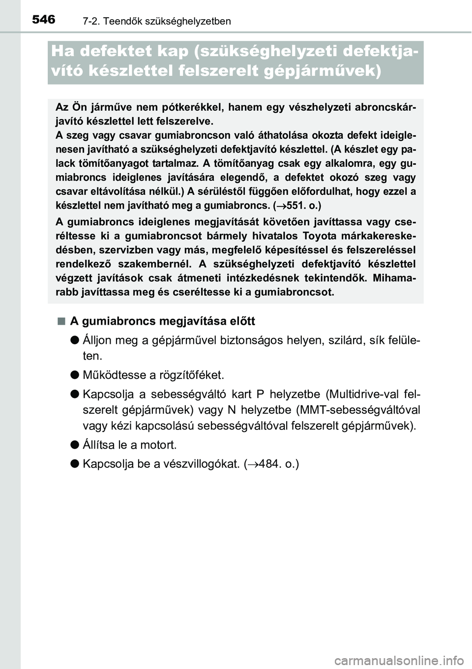 TOYOTA COROLLA 2015 Kezelési útmutató (in Hungarian) 5467-2. Teendők szükséghelyzetben
nA gumiabroncs megjavítása előtt
lÁlljon meg a gépjárművel biztonságos helyen, szilárd, sík felüle-
ten.
lMűködtesse a rögzítőféket.
lKapcsolja a TOYOTA COROLLA 2015 Kezelési útmutató (in Hungarian) 5467-2. Teendők szükséghelyzetben
nA gumiabroncs megjavítása előtt
lÁlljon meg a gépjárművel biztonságos helyen, szilárd, sík felüle-
ten.
lMűködtesse a rögzítőféket.
lKapcsolja a