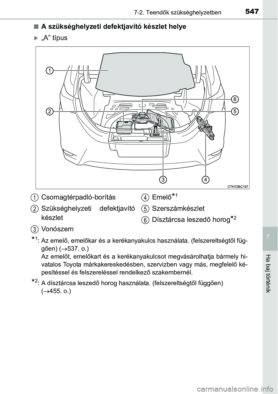 TOYOTA COROLLA 2015 Kezelési útmutató (in Hungarian) 5477-2. Teendők szükséghelyzetben
7
Ha baj történik
nA szükséghelyzeti defektjavító készlet helye
„A” típus
*1: Az emelő, emelőkar és a kerékanyakulcs használata. (felszereltsé TOYOTA COROLLA 2015 Kezelési útmutató (in Hungarian) 5477-2. Teendők szükséghelyzetben
7
Ha baj történik
nA szükséghelyzeti defektjavító készlet helye
„A” típus
*1: Az emelő, emelőkar és a kerékanyakulcs használata. (felszereltsé