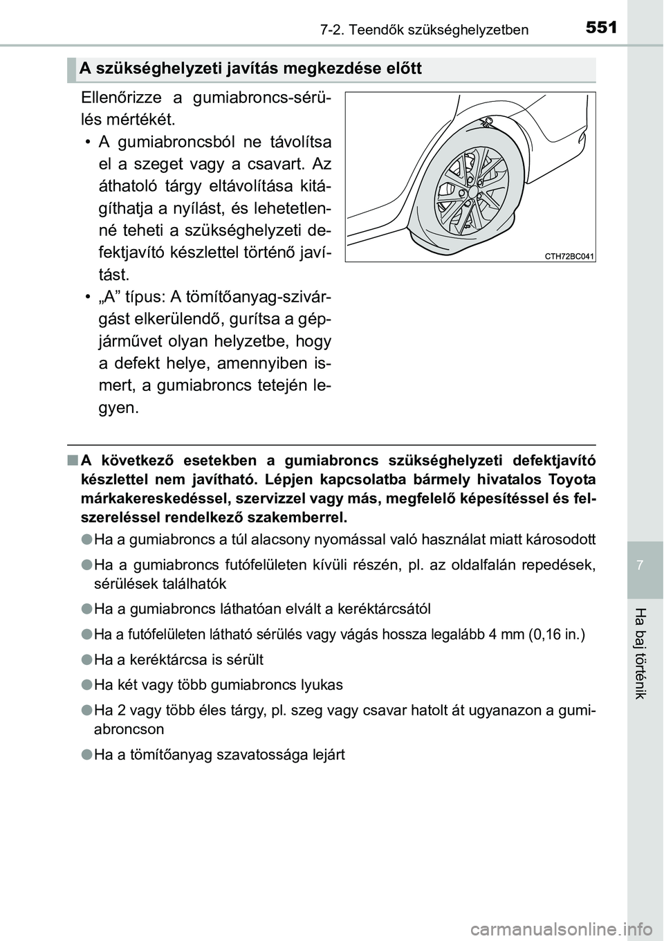 TOYOTA COROLLA 2015 Kezelési útmutató (in Hungarian) 5517-2. Teendők szükséghelyzetben
7
Ha baj történik
Ellenőrizze a gumiabroncs-sérü-
lés mértékét.
• A gumiabroncsból ne távolítsa
el a szeget vagy a csavart. Az
áthatoló tárgy elt TOYOTA COROLLA 2015 Kezelési útmutató (in Hungarian) 5517-2. Teendők szükséghelyzetben
7
Ha baj történik
Ellenőrizze a gumiabroncs-sérü-
lés mértékét.
• A gumiabroncsból ne távolítsa
el a szeget vagy a csavart. Az
áthatoló tárgy elt