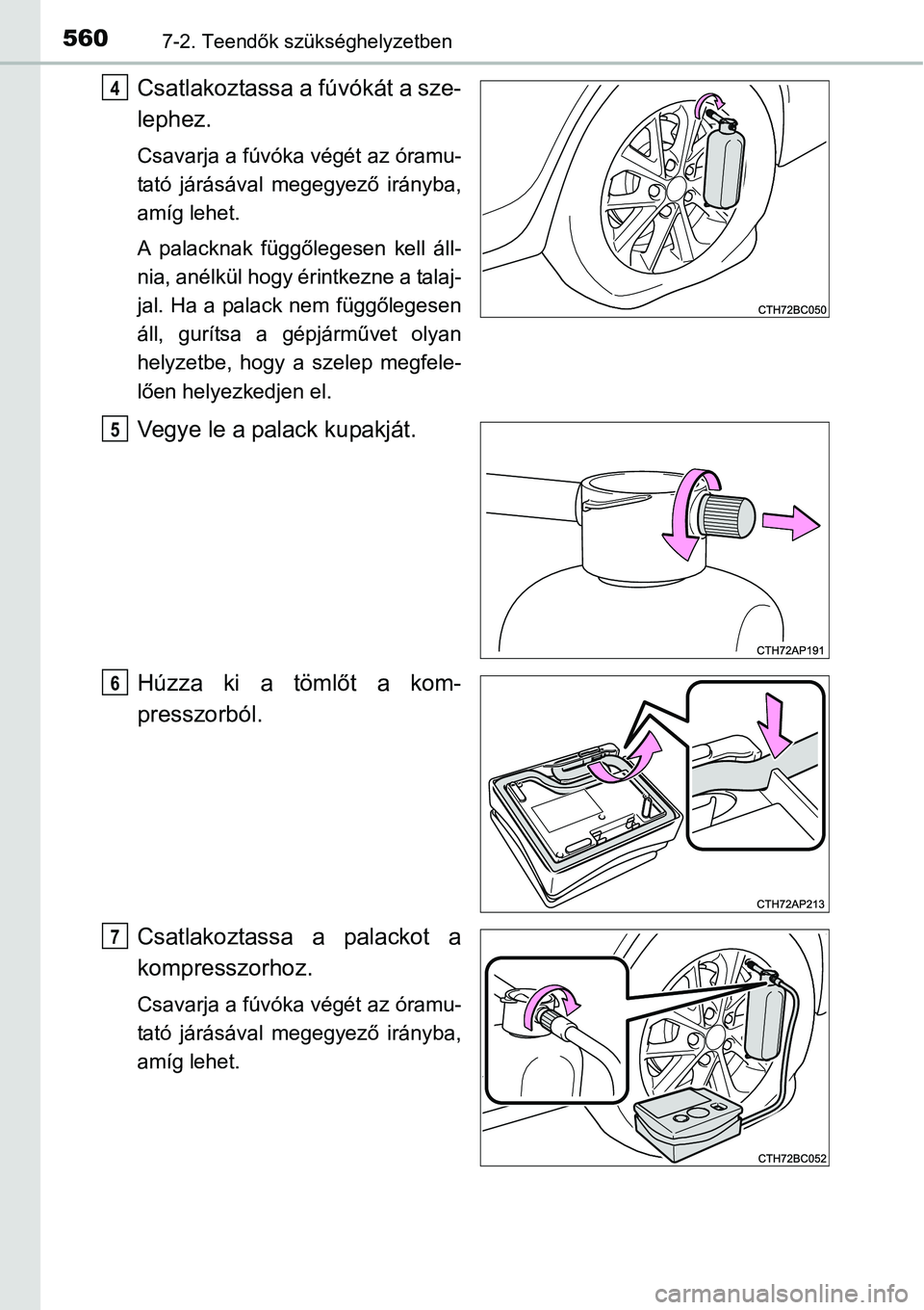 TOYOTA COROLLA 2015 Kezelési útmutató (in Hungarian) 5607-2. Teendők szükséghelyzetben
Csatlakoztassa a fúvókát a sze-
lephez.
Csavarja a fúvóka végét az óramu-
tató járásával megegyező irányba,
amíg lehet.
A palacknak függőlegesen k TOYOTA COROLLA 2015 Kezelési útmutató (in Hungarian) 5607-2. Teendők szükséghelyzetben
Csatlakoztassa a fúvókát a sze-
lephez.
Csavarja a fúvóka végét az óramu-
tató járásával megegyező irányba,
amíg lehet.
A palacknak függőlegesen k