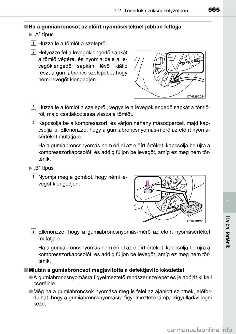 TOYOTA COROLLA 2015 Kezelési útmutató (in Hungarian) 5657-2. Teendők szükséghelyzetben
7
Ha baj történik
nHa a gumiabroncsot az előírt nyomásértéknél jobban felfújja
„A” típus
Húzza le a tömlőt a szelepről.
Húzza le a tömlőt a TOYOTA COROLLA 2015 Kezelési útmutató (in Hungarian) 5657-2. Teendők szükséghelyzetben
7
Ha baj történik
nHa a gumiabroncsot az előírt nyomásértéknél jobban felfújja
„A” típus
Húzza le a tömlőt a szelepről.
Húzza le a tömlőt a