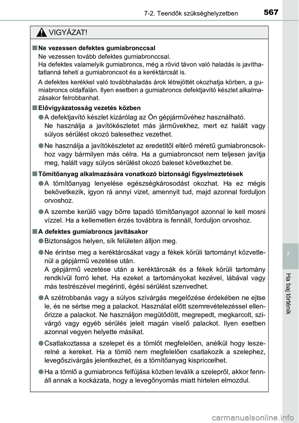 TOYOTA COROLLA 2015 Kezelési útmutató (in Hungarian) 5677-2. Teendők szükséghelyzetben
7
Ha baj történik
VIGYÁZAT!
nNe vezessen defektes gumiabronccsal
Ne vezessen tovább defektes gumiabronccsal.
Ha defektes valamelyik gumiabroncs, még a rövid TOYOTA COROLLA 2015 Kezelési útmutató (in Hungarian) 5677-2. Teendők szükséghelyzetben
7
Ha baj történik
VIGYÁZAT!
nNe vezessen defektes gumiabronccsal
Ne vezessen tovább defektes gumiabronccsal.
Ha defektes valamelyik gumiabroncs, még a rövid