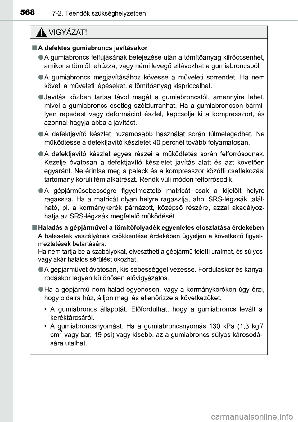 TOYOTA COROLLA 2015 Kezelési útmutató (in Hungarian) 5687-2. Teendők szükséghelyzetben
VIGYÁZAT!
nA defektes gumiabroncs javításakor
lA gumiabroncs felfújásának befejezése után a tömítőanyag kifröccsenhet,
amikor a tömlőt lehúzza, vagy TOYOTA COROLLA 2015 Kezelési útmutató (in Hungarian) 5687-2. Teendők szükséghelyzetben
VIGYÁZAT!
nA defektes gumiabroncs javításakor
lA gumiabroncs felfújásának befejezése után a tömítőanyag kifröccsenhet,
amikor a tömlőt lehúzza, vagy