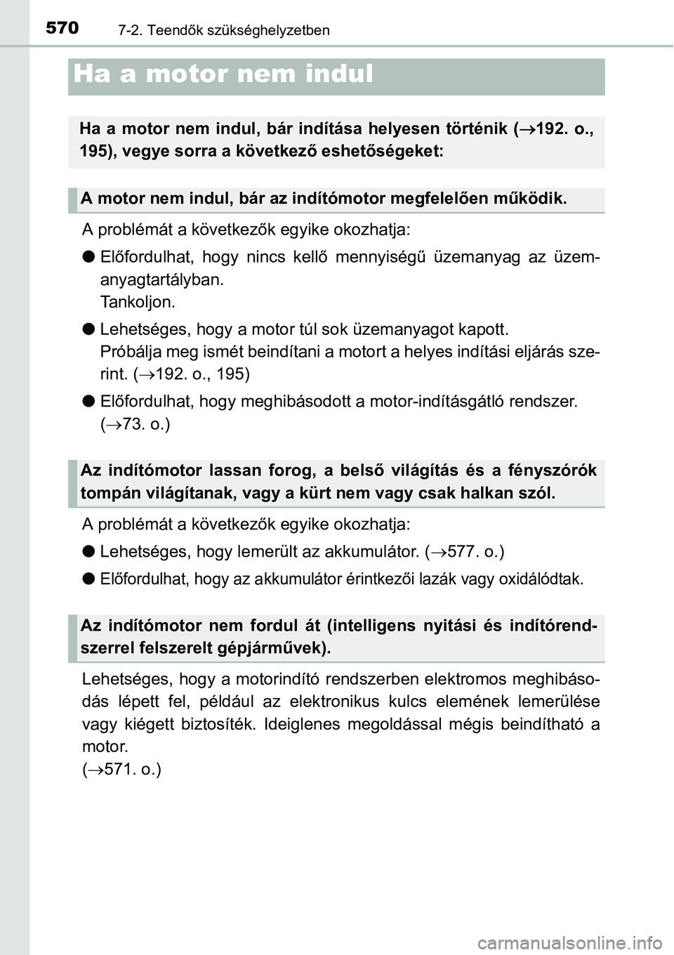 TOYOTA COROLLA 2015 Kezelési útmutató (in Hungarian) 5707-2. Teendők szükséghelyzetben
A problémát a következők egyike okozhatja:
lElőfordulhat, hogy nincs kellő mennyiségű üzemanyag az üzem-
anyagtartályban.
Tankoljon.
lLehetséges, hogy TOYOTA COROLLA 2015 Kezelési útmutató (in Hungarian) 5707-2. Teendők szükséghelyzetben
A problémát a következők egyike okozhatja:
lElőfordulhat, hogy nincs kellő mennyiségű üzemanyag az üzem-
anyagtartályban.
Tankoljon.
lLehetséges, hogy