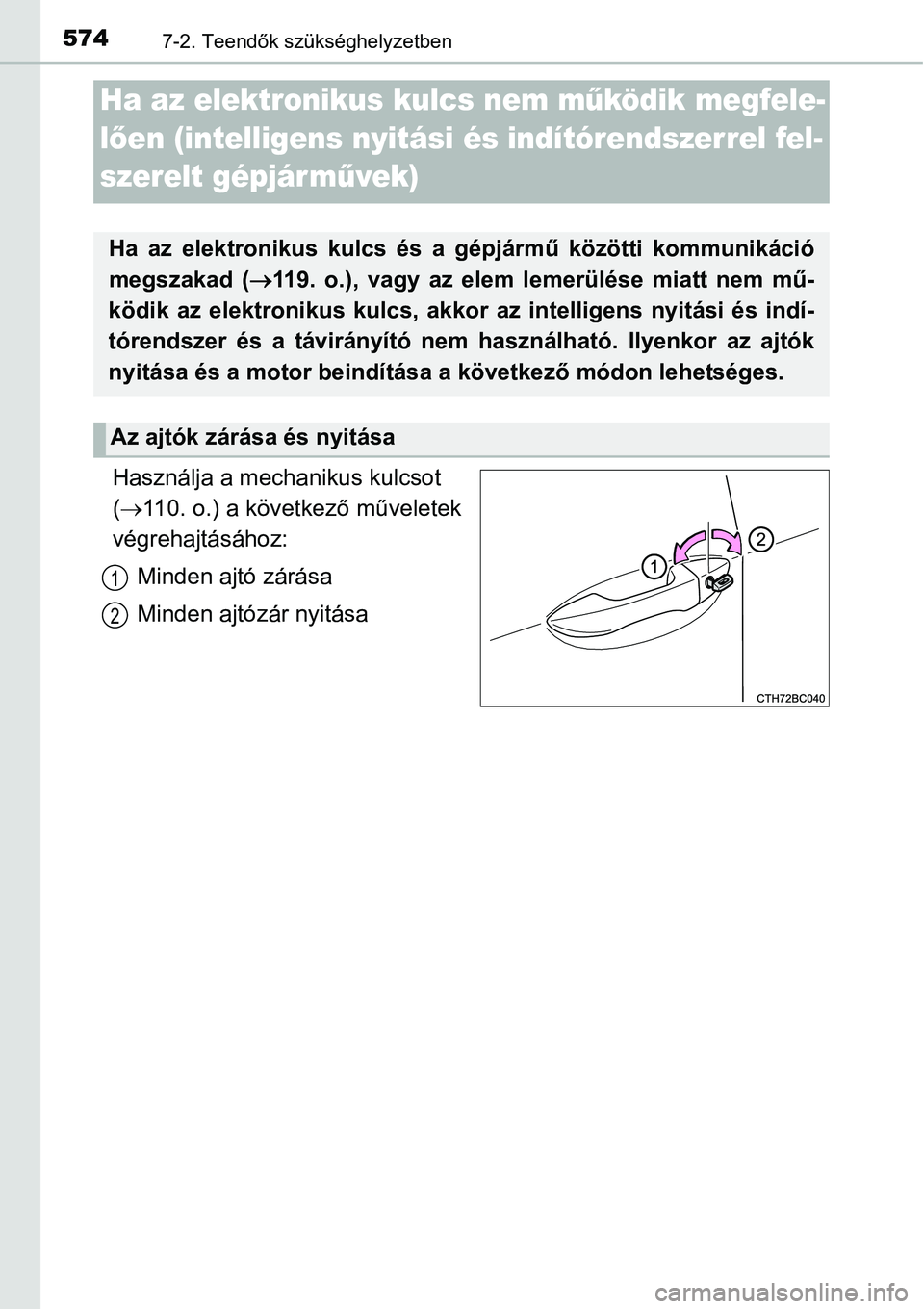 TOYOTA COROLLA 2015 Kezelési útmutató (in Hungarian) 5747-2. Teendők szükséghelyzetben
Használja a mechanikus kulcsot
(110. o.) a következő műveletek
végrehajtásához:
Minden ajtó zárása
Minden ajtózár nyitása
Ha az elektronikus kulcs TOYOTA COROLLA 2015 Kezelési útmutató (in Hungarian) 5747-2. Teendők szükséghelyzetben
Használja a mechanikus kulcsot
(110. o.) a következő műveletek
végrehajtásához:
Minden ajtó zárása
Minden ajtózár nyitása
Ha az elektronikus kulcs