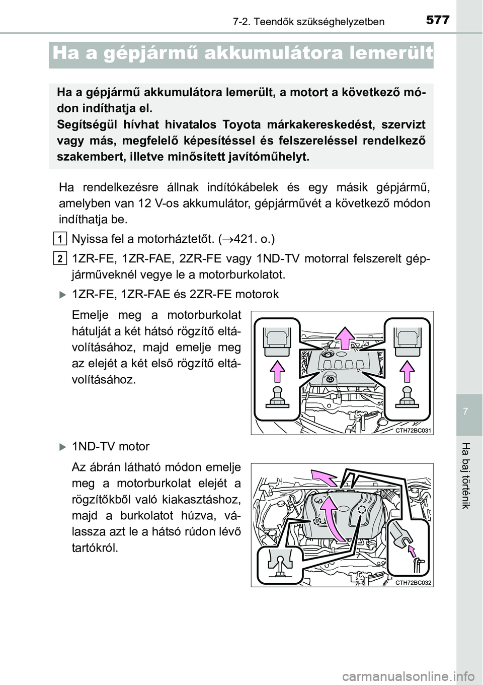 TOYOTA COROLLA 2015 Kezelési útmutató (in Hungarian) 5777-2. Teendők szükséghelyzetben
7
Ha baj történik
Ha rendelkezésre állnak indítókábelek és egy másik gépjármű,
amelyben van 12 V-os akkumulátor, gépjárművét a következő módon
TOYOTA COROLLA 2015 Kezelési útmutató (in Hungarian) 5777-2. Teendők szükséghelyzetben
7
Ha baj történik
Ha rendelkezésre állnak indítókábelek és egy másik gépjármű,
amelyben van 12 V-os akkumulátor, gépjárművét a következő módon