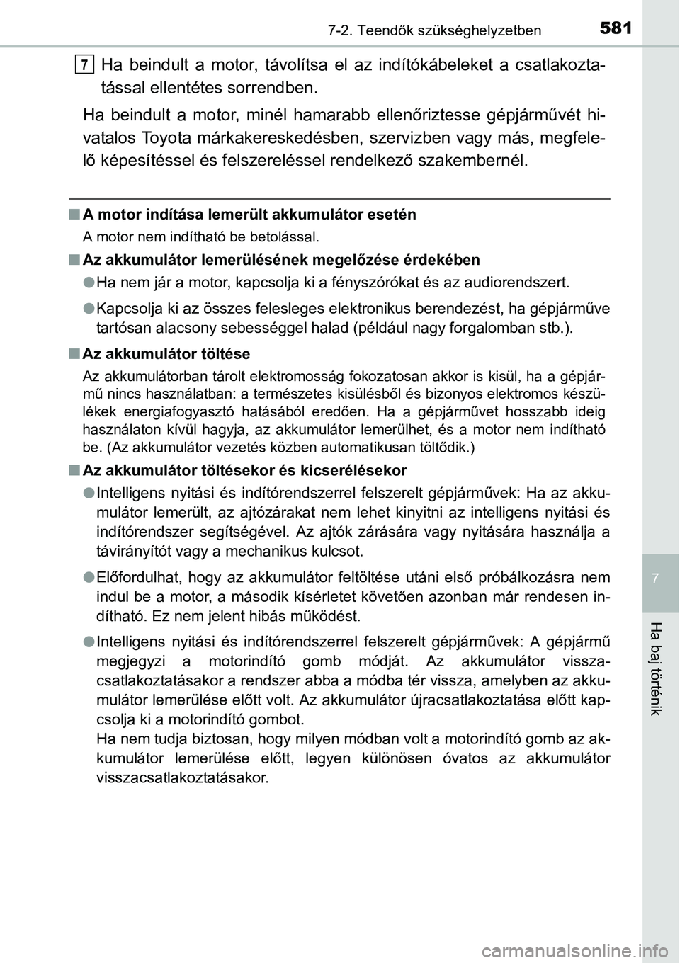 TOYOTA COROLLA 2015 Kezelési útmutató (in Hungarian) 5817-2. Teendők szükséghelyzetben
7
Ha baj történik
Ha beindult a motor, távolítsa el az indítókábeleket a csatlakozta-
tással ellentétes sorrendben.
Ha beindult a motor, minél hamarabb e TOYOTA COROLLA 2015 Kezelési útmutató (in Hungarian) 5817-2. Teendők szükséghelyzetben
7
Ha baj történik
Ha beindult a motor, távolítsa el az indítókábeleket a csatlakozta-
tással ellentétes sorrendben.
Ha beindult a motor, minél hamarabb e