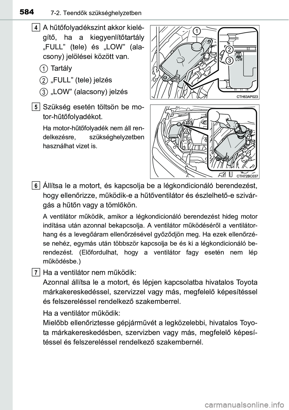 TOYOTA COROLLA 2015 Kezelési útmutató (in Hungarian) 5847-2. Teendők szükséghelyzetben
A hűtőfolyadékszint akkor kielé-
gítő, ha a kiegyenlítőtartály
„FULL” (tele) és „LOW” (ala-
csony) jelölései között van.
Ta r t á l y
„FUL TOYOTA COROLLA 2015 Kezelési útmutató (in Hungarian) 5847-2. Teendők szükséghelyzetben
A hűtőfolyadékszint akkor kielé-
gítő, ha a kiegyenlítőtartály
„FULL” (tele) és „LOW” (ala-
csony) jelölései között van.
Ta r t á l y
„FUL