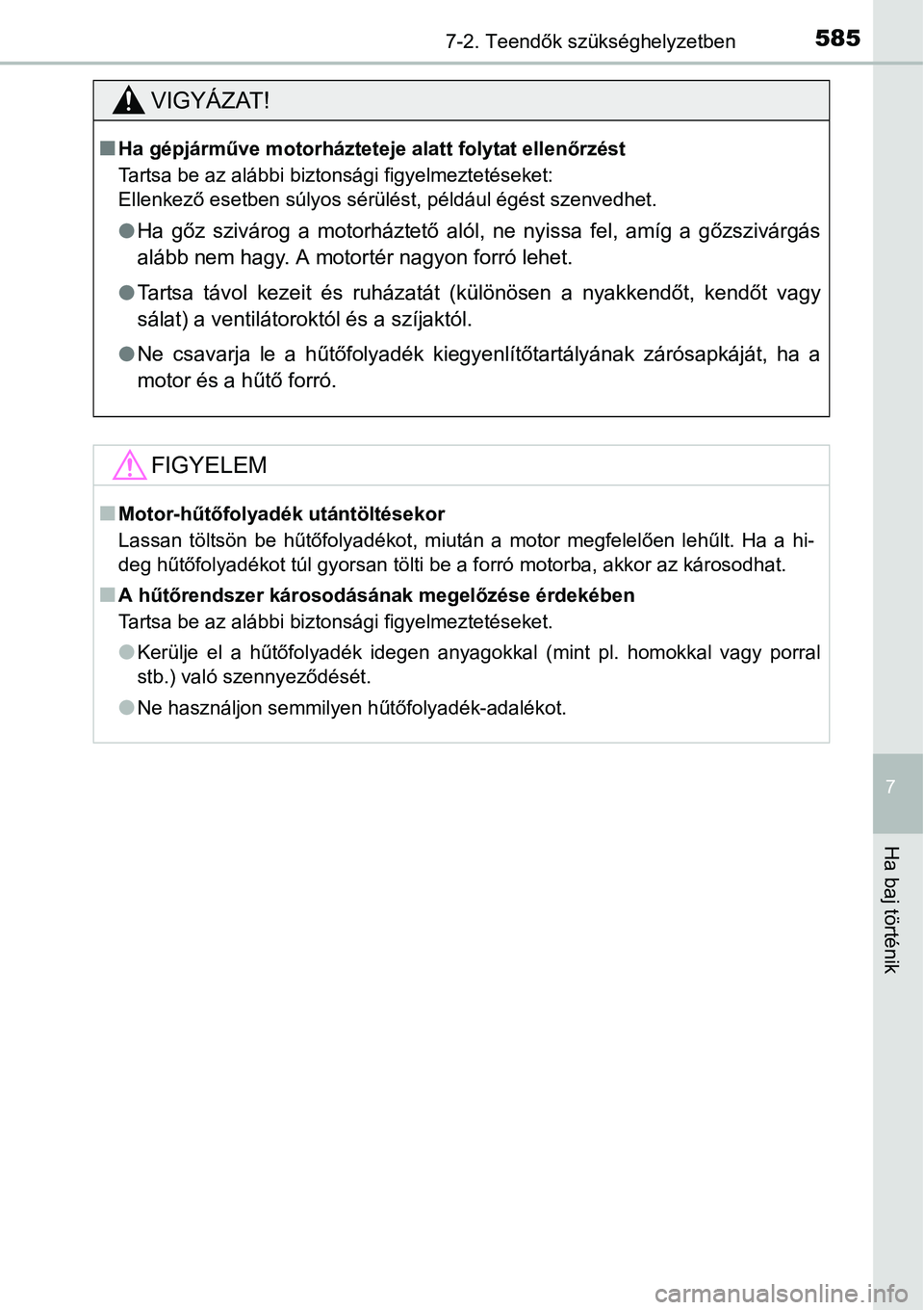 TOYOTA COROLLA 2015 Kezelési útmutató (in Hungarian) 5857-2. Teendők szükséghelyzetben
7
Ha baj történik
VIGYÁZAT!
nHa gépjárműve motorházteteje alatt folytat ellenőrzést
Tartsa be az alábbi biztonsági figyelmeztetéseket:
Ellenkező eset TOYOTA COROLLA 2015 Kezelési útmutató (in Hungarian) 5857-2. Teendők szükséghelyzetben
7
Ha baj történik
VIGYÁZAT!
nHa gépjárműve motorházteteje alatt folytat ellenőrzést
Tartsa be az alábbi biztonsági figyelmeztetéseket:
Ellenkező eset