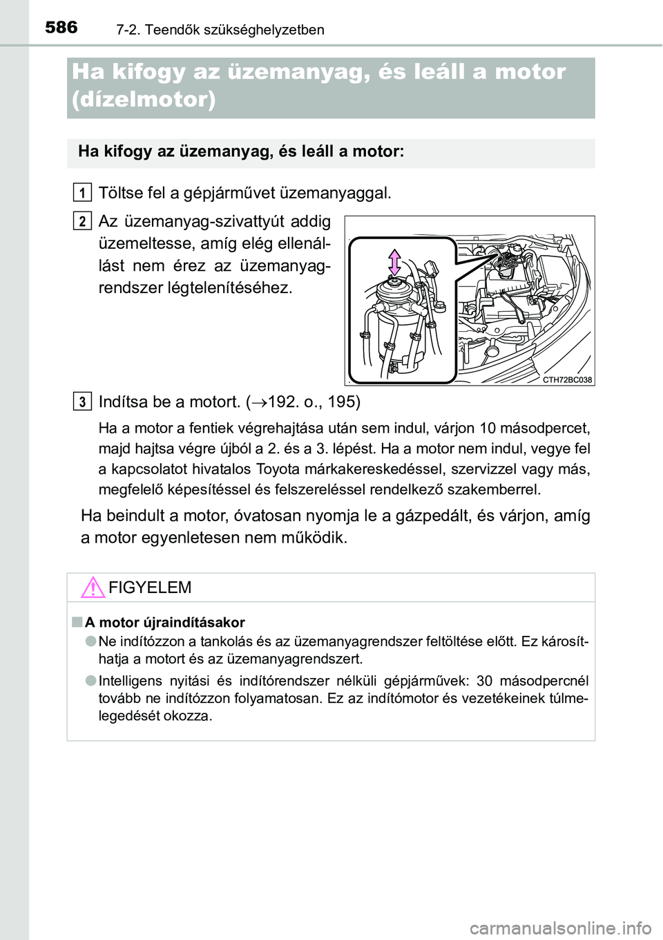 TOYOTA COROLLA 2015 Kezelési útmutató (in Hungarian) 5867-2. Teendők szükséghelyzetben
Töltse fel a gépjárművet üzemanyaggal.
Az üzemanyag-szivattyút addig
üzemeltesse, amíg elég ellenál-
lást nem érez az üzemanyag-
rendszer légtelení TOYOTA COROLLA 2015 Kezelési útmutató (in Hungarian) 5867-2. Teendők szükséghelyzetben
Töltse fel a gépjárművet üzemanyaggal.
Az üzemanyag-szivattyút addig
üzemeltesse, amíg elég ellenál-
lást nem érez az üzemanyag-
rendszer légtelení