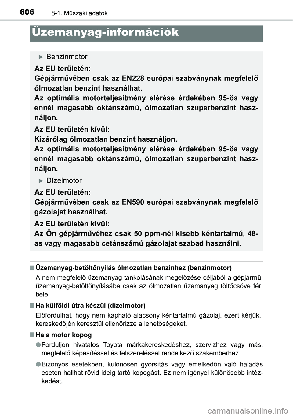TOYOTA COROLLA 2015 Kezelési útmutató (in Hungarian) 6068-1. Műszaki adatok
nÜzemanyag-betöltőnyílás ólmozatlan benzinhez (benzinmotor)
A nem megfelelő üzemanyag tankolásának megelőzése céljából a gépjármű
üzemanyag-betöltőnyílás TOYOTA COROLLA 2015 Kezelési útmutató (in Hungarian) 6068-1. Műszaki adatok
nÜzemanyag-betöltőnyílás ólmozatlan benzinhez (benzinmotor)
A nem megfelelő üzemanyag tankolásának megelőzése céljából a gépjármű
üzemanyag-betöltőnyílás