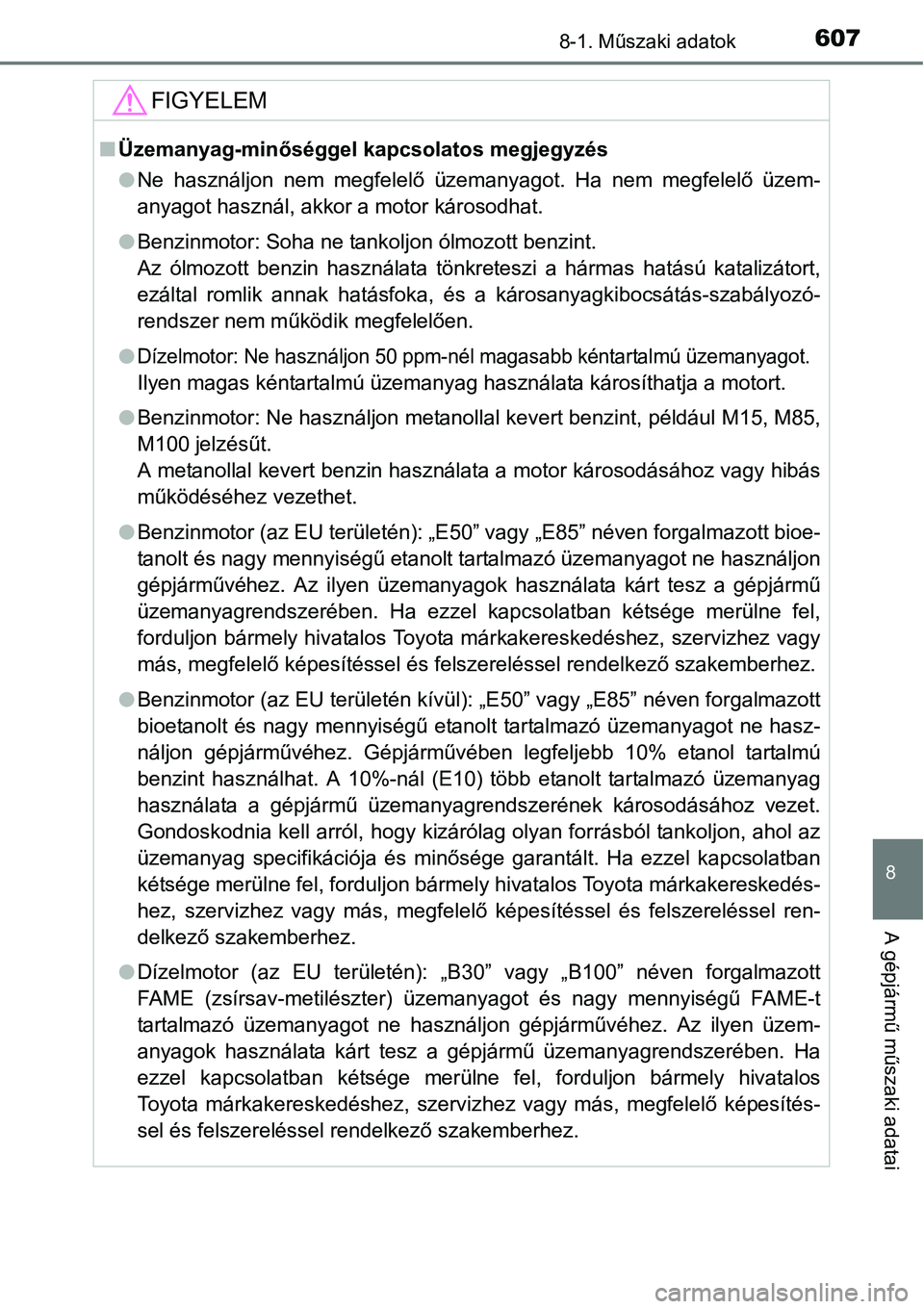 TOYOTA COROLLA 2015 Kezelési útmutató (in Hungarian) 6078-1. Műszaki adatok
8
A gépjármű műszaki adatai
FIGYELEM
nÜzemanyag-minőséggel kapcsolatos megjegyzés
lNe használjon nem megfelelő üzemanyagot. Ha nem megfelelő üzem-
anyagot használ TOYOTA COROLLA 2015 Kezelési útmutató (in Hungarian) 6078-1. Műszaki adatok
8
A gépjármű műszaki adatai
FIGYELEM
nÜzemanyag-minőséggel kapcsolatos megjegyzés
lNe használjon nem megfelelő üzemanyagot. Ha nem megfelelő üzem-
anyagot használ