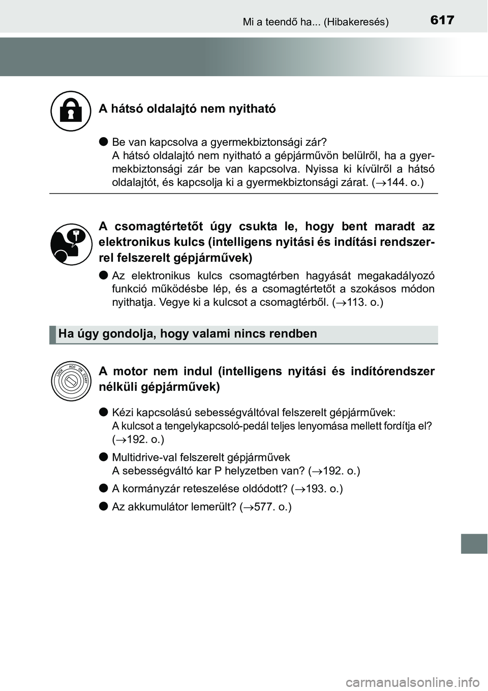 TOYOTA COROLLA 2015 Kezelési útmutató (in Hungarian) 617Mi a teendő ha... (Hibakeresés)
lBe van kapcsolva a gyermekbiztonsági zár?
A hátsó oldalajtó nem nyitható a gépjárművön belülről, ha a gyer-
mekbiztonsági zár be van kapcsolva. Nyis TOYOTA COROLLA 2015 Kezelési útmutató (in Hungarian) 617Mi a teendő ha... (Hibakeresés)
lBe van kapcsolva a gyermekbiztonsági zár?
A hátsó oldalajtó nem nyitható a gépjárművön belülről, ha a gyer-
mekbiztonsági zár be van kapcsolva. Nyis
