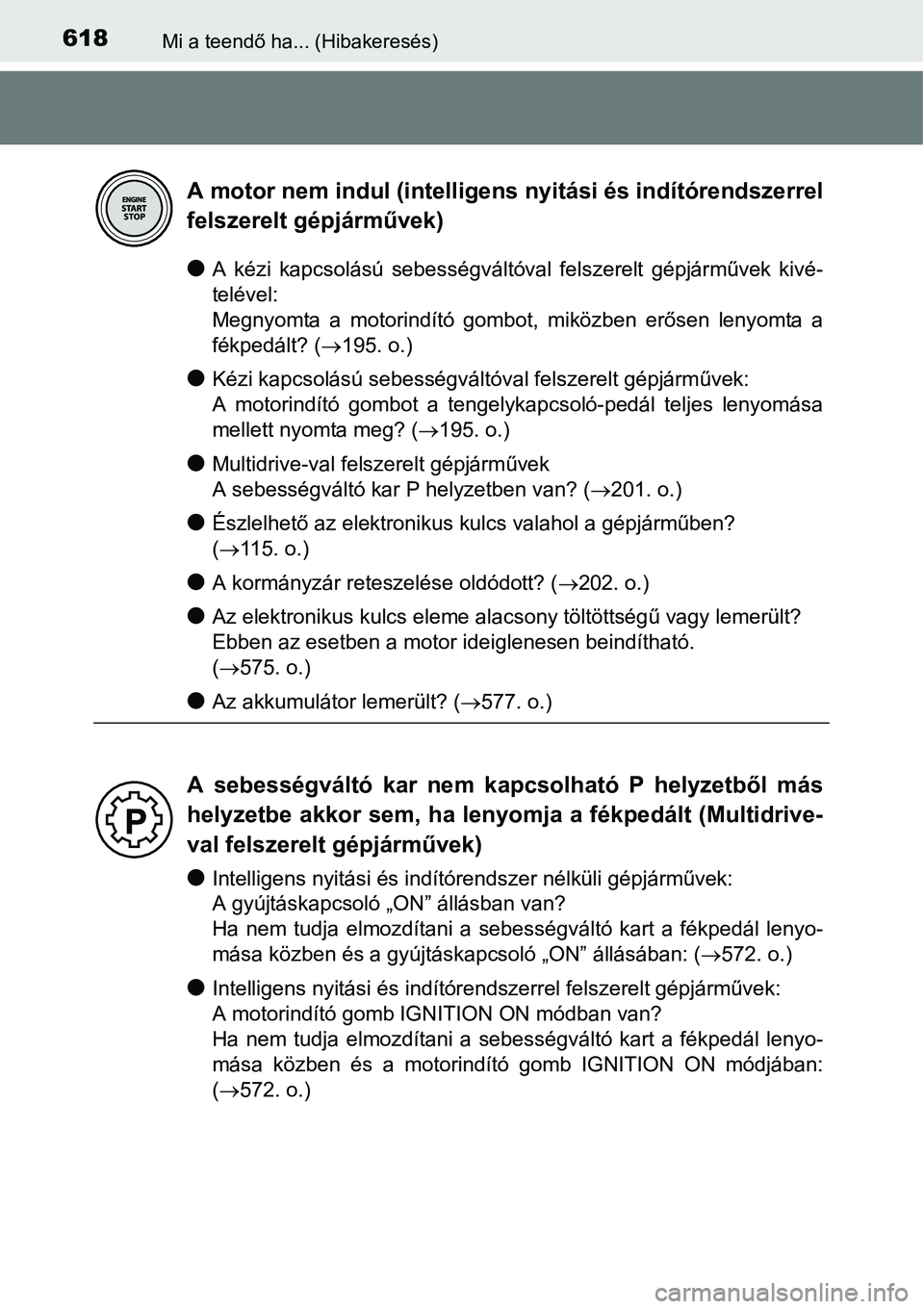 TOYOTA COROLLA 2015 Kezelési útmutató (in Hungarian) 618Mi a teendő ha... (Hibakeresés)
lA kézi kapcsolású sebességváltóval felszerelt gépjárművek kivé-
telével:
Megnyomta a motorindító gombot, miközben erősen lenyomta a
fékpedált? ( TOYOTA COROLLA 2015 Kezelési útmutató (in Hungarian) 618Mi a teendő ha... (Hibakeresés)
lA kézi kapcsolású sebességváltóval felszerelt gépjárművek kivé-
telével:
Megnyomta a motorindító gombot, miközben erősen lenyomta a
fékpedált? (
