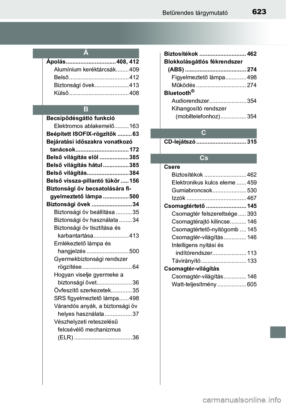TOYOTA COROLLA 2015  Kezelési útmutató (in Hungarian) 623Betűrendes tárgymutató
Ápolás ............................... 408, 412
Alumínium keréktárcsák........ 409
Belső..................................... 412
Biztonsági övek ................