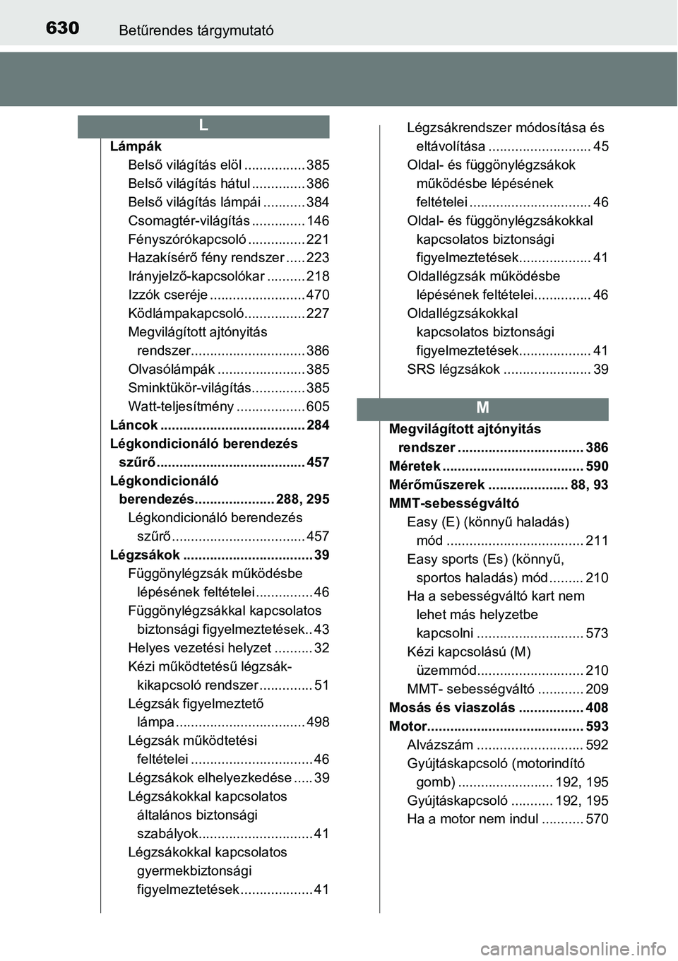 TOYOTA COROLLA 2015  Kezelési útmutató (in Hungarian) 630Betűrendes tárgymutató
Lámpák
Belső világítás elöl ................ 385
Belső világítás hátul .............. 386
Belső világítás lámpái ........... 384
Csomagtér-világítás 
