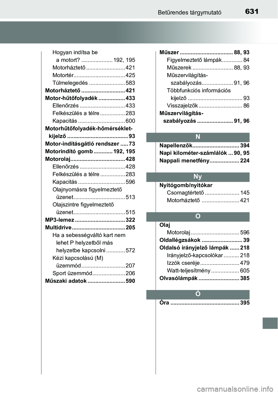 TOYOTA COROLLA 2015  Kezelési útmutató (in Hungarian) 631Betűrendes tárgymutató
Hogyan indítsa be 
a motort? .................... 192, 195
Motorháztető......................... 421
Motortér................................. 425
Túlmelegedés .....