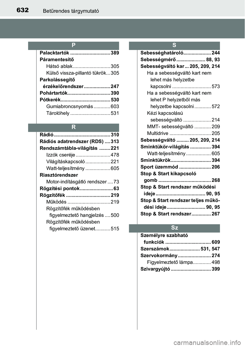TOYOTA COROLLA 2015  Kezelési útmutató (in Hungarian) 632Betűrendes tárgymutató
Palacktartók ............................. 389
Páramentesítő
Hátsó ablak ........................... 305
Külső vissza-pillantó tükrök... 305
Parkolássegítő 
