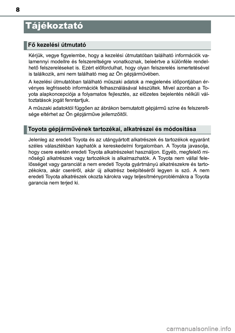 TOYOTA COROLLA 2015 Kezelési útmutató (in Hungarian) 8
Kérjük, vegye figyelembe, hogy a kezelési útmutatóban található információk va-
lamennyi modellre és felszereltségre vonatkoznak, beleértve a különféle rendel-
hető felszereléseket TOYOTA COROLLA 2015 Kezelési útmutató (in Hungarian) 8
Kérjük, vegye figyelembe, hogy a kezelési útmutatóban található információk va-
lamennyi modellre és felszereltségre vonatkoznak, beleértve a különféle rendel-
hető felszereléseket