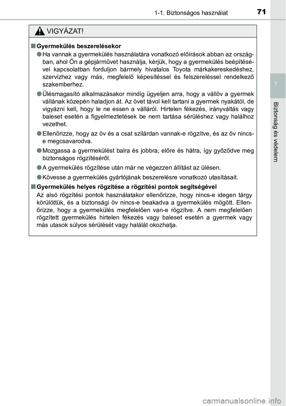 TOYOTA COROLLA 2015  Kezelési útmutató (in Hungarian) 711-1. Biztonságos használat
1
Biztonság és védelem
VIGYÁZAT!
nGyermekülés beszerelésekor
lHa vannak a gyermekülés használatára vonatkozó előírások abban az ország-
ban, ahol Ön a g
