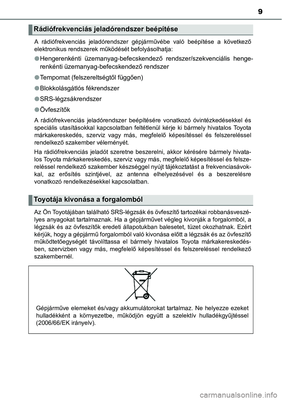 TOYOTA COROLLA 2015 Kezelési útmutató (in Hungarian) 9
A rádiófrekvenciás jeladórendszer gépjárművébe való beépítése a következő
elektronikus rendszerek működését befolyásolhatja:
lHengerenkénti üzemanyag-befecskendező rendszer/sze TOYOTA COROLLA 2015 Kezelési útmutató (in Hungarian) 9
A rádiófrekvenciás jeladórendszer gépjárművébe való beépítése a következő
elektronikus rendszerek működését befolyásolhatja:
lHengerenkénti üzemanyag-befecskendező rendszer/sze
