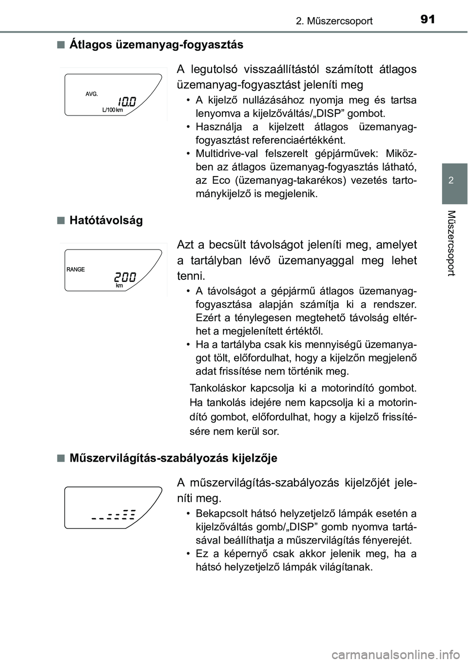 TOYOTA COROLLA 2015  Kezelési útmutató (in Hungarian) 912. Műszercsoport
2
Műszercsoport 
nÁtlagos üzemanyag-fogyasztás 
nHatótávolság
nMűszervilágítás-szabályozás kijelzője A legutolsó visszaállítástól számított átlagos
üzemanyag