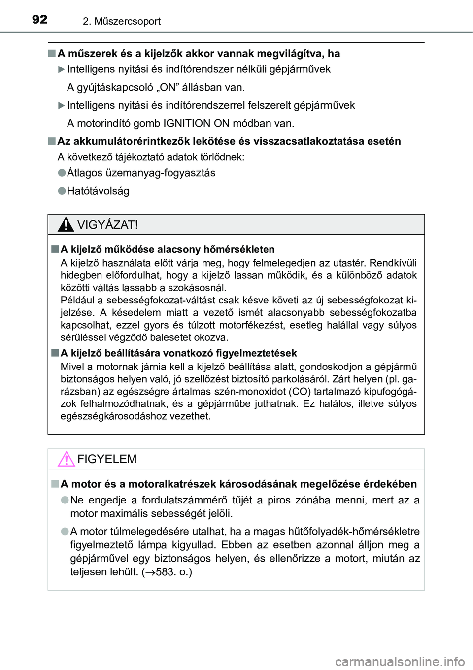 TOYOTA COROLLA 2015  Kezelési útmutató (in Hungarian) 922. Műszercsoport
nA műszerek és a kijelzők akkor vannak megvilágítva, ha
Intelligens nyitási és indítórendszer nélküli gépjárművek
A gyújtáskapcsoló „ON” állásban van.
