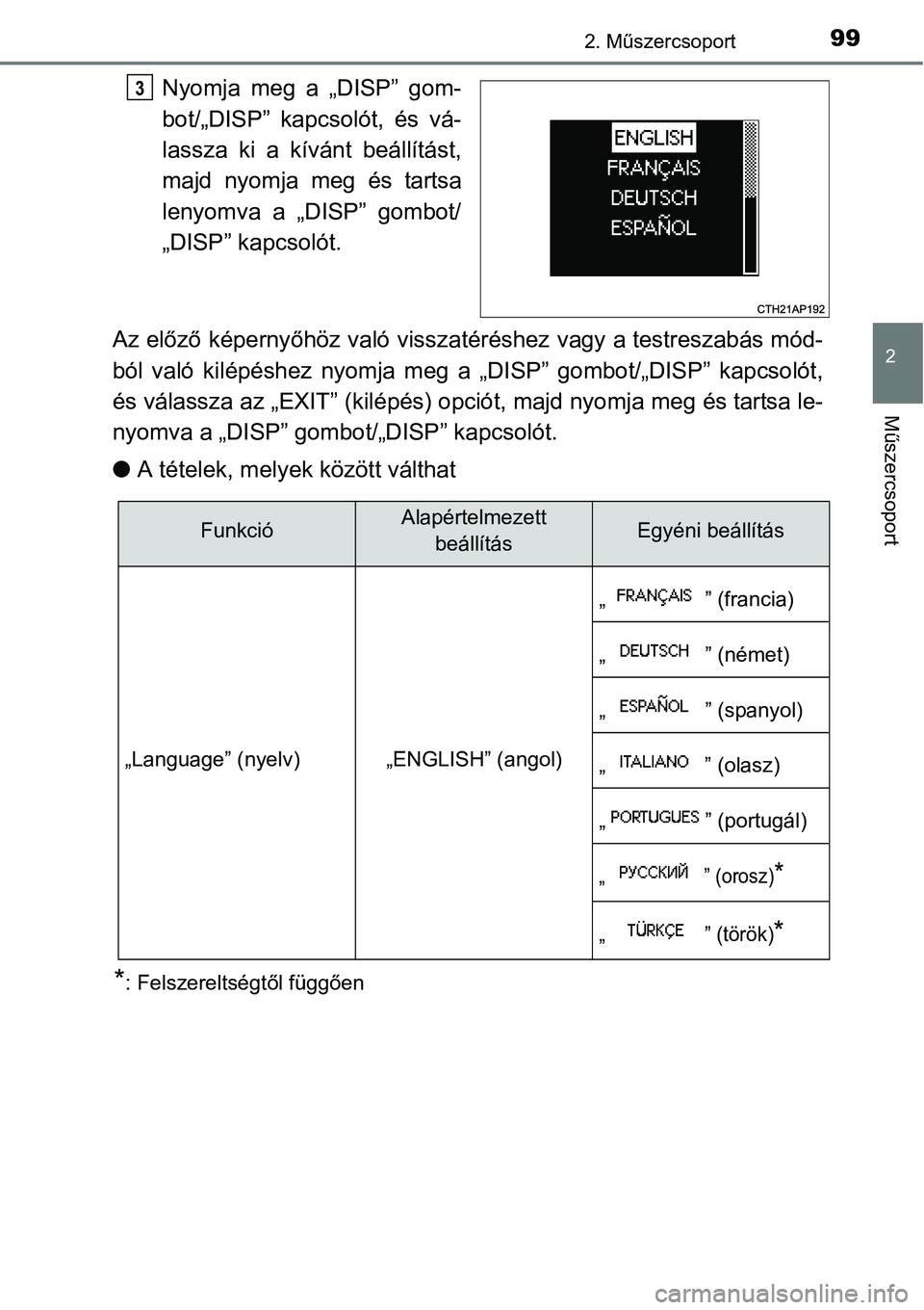 TOYOTA COROLLA 2015  Kezelési útmutató (in Hungarian) 992. Műszercsoport
2
Műszercsoport 
Nyomja meg a „DISP” gom-
bot/„DISP” kapcsolót, és vá-
lassza ki a kívánt beállítást,
majd nyomja meg és tartsa
lenyomva a „DISP” gombot/
„D