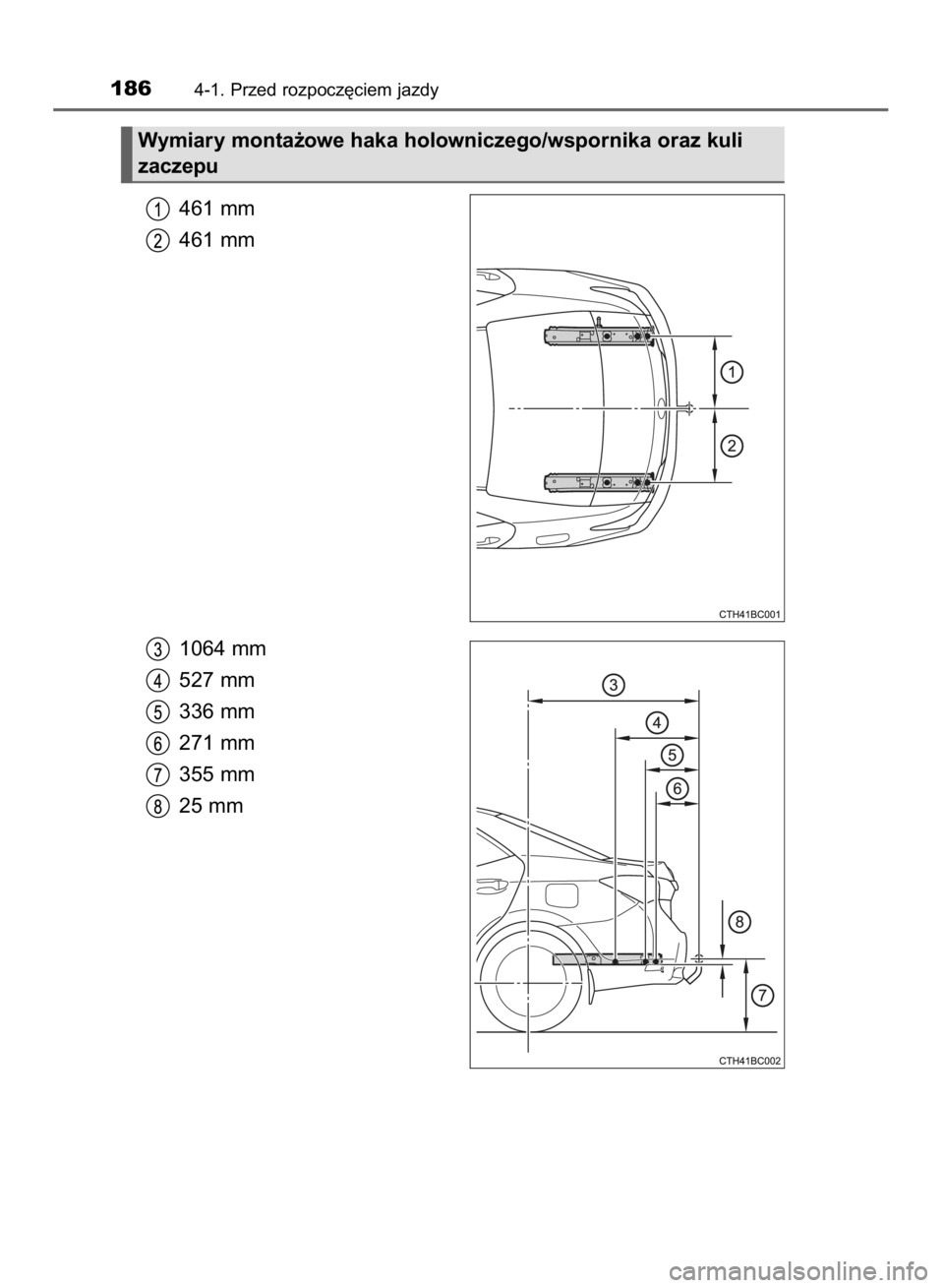TOYOTA COROLLA 2015  Instrukcja obsługi (in Polish) 461 mm
461 mm
1064 mm
527 mm
336 mm
271 mm
355 mm
25 mm
1864-1. Przed rozpocz´ciem jazdy
Wymiary monta˝owe haka holowniczego/wspornika oraz kuli
zaczepu
12 IO COROLLA 12J74E  3/31/15  1:07 PM  Page 