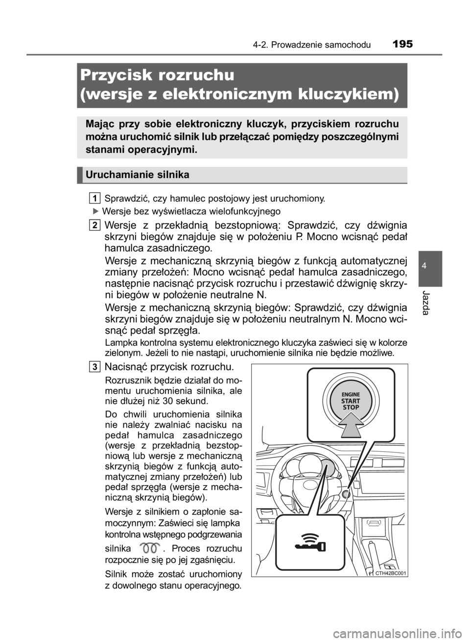 TOYOTA COROLLA 2015  Instrukcja obsługi (in Polish) Sprawdziç, czy hamulec postojowy jest uruchomiony.
óWersje bez wyÊwietlacza wielofunkcyjnego
Wersje  z przek∏adnià  bezstopniowà:  Sprawdziç,  czy  dêwignia
skrzyni  biegów  znajduje  si´  