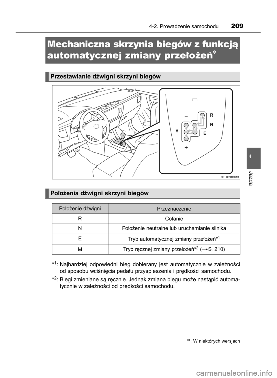TOYOTA COROLLA 2015  Instrukcja obsługi (in Polish) *1: Najbardziej  odpowiedni  bieg  dobierany  jest  automatycznie  w zale˝noÊci
od sposobu wciÊni´cia peda∏u przyspieszenia i pr´dkoÊci samochodu.
*
2: Biegi zmieniane sà r´cznie. Jednak zmi