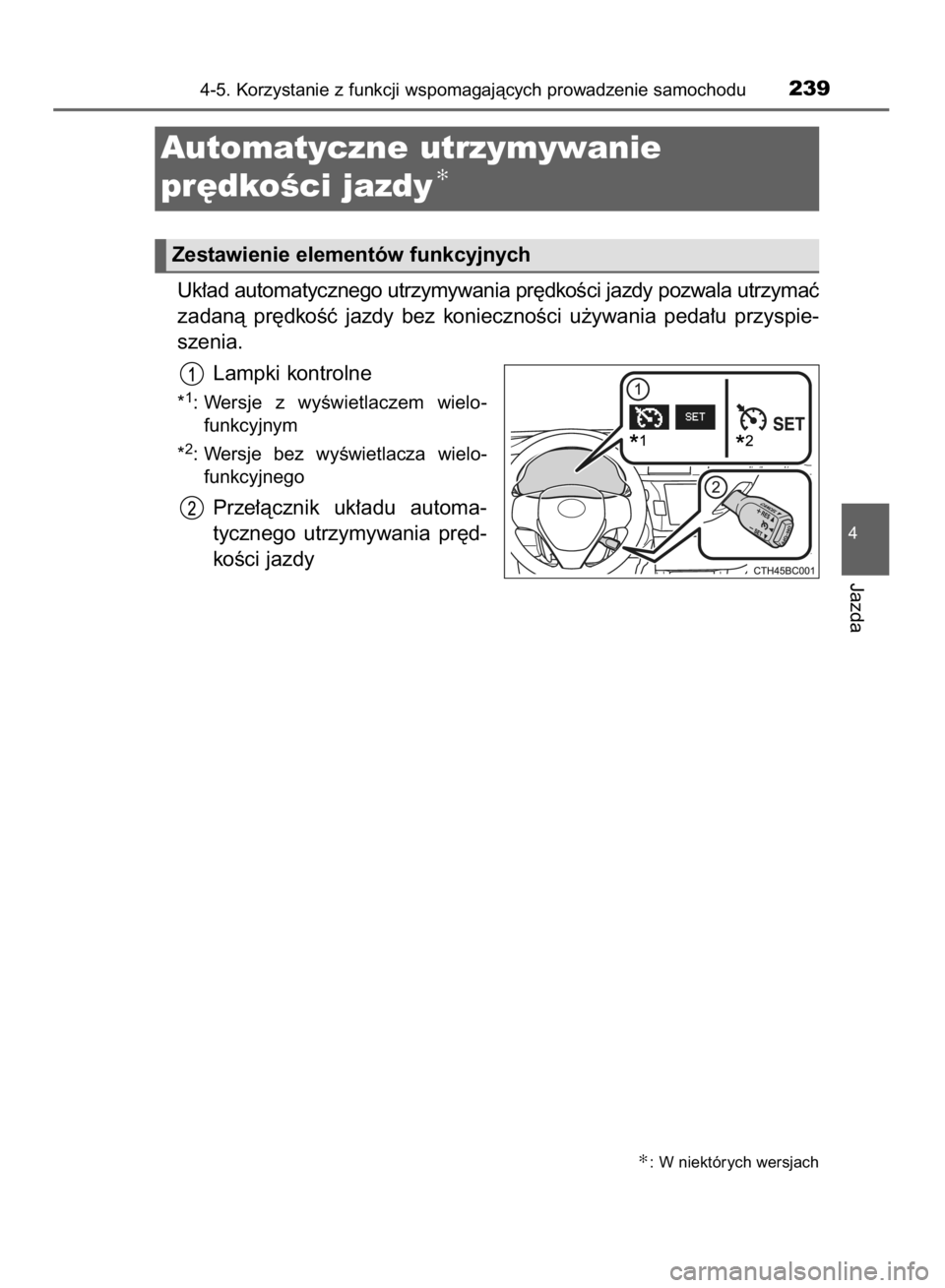 TOYOTA COROLLA 2015  Instrukcja obsługi (in Polish) Uk∏ad automatycznego utrzymywania pr´dkoÊci jazdy pozwala utrzymaç
zadanà  pr´dkoÊç  jazdy  bez  koniecznoÊci  u˝ywania  peda∏u  przyspie-
szenia.
Lampki kontrolne
*1: Wersje  z wyÊwietl