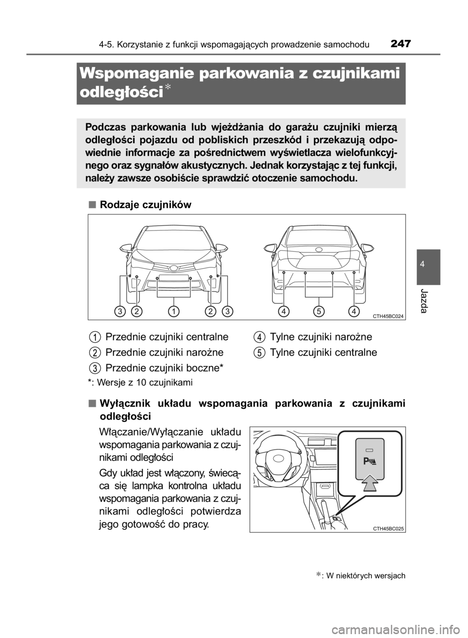 TOYOTA COROLLA 2015  Instrukcja obsługi (in Polish) Rodzaje czujników
Wy∏àcznik  uk∏adu  wspomagania  parkowania  z czujnikami
odleg∏oÊci
W∏àczanie/Wy∏àczanie  uk∏adu
wspomagania parkowania z czuj-
nikami odleg∏oÊci
Gdy  uk∏ad  je
