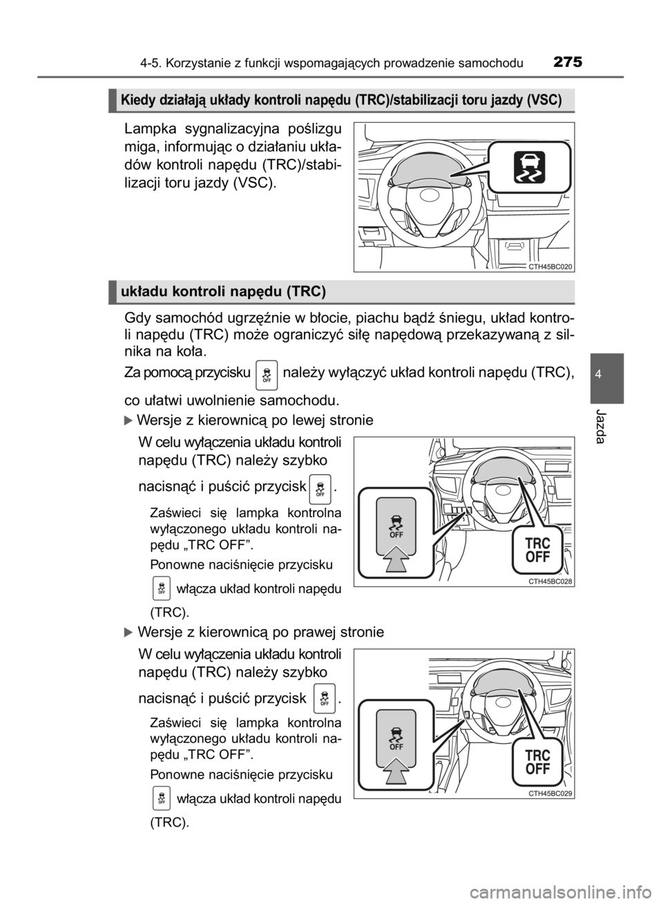 TOYOTA COROLLA 2015  Instrukcja obsługi (in Polish) Lampka  sygnalizacyjna  poÊlizgu
miga, informujàc o dzia∏aniu uk∏a-
dów  kontroli  nap´du  (TRC)/stabi-
lizacji toru jazdy (VSC).
Gdy samochód ugrz´ênie w b∏ocie, piachu bàdê Êniegu, u