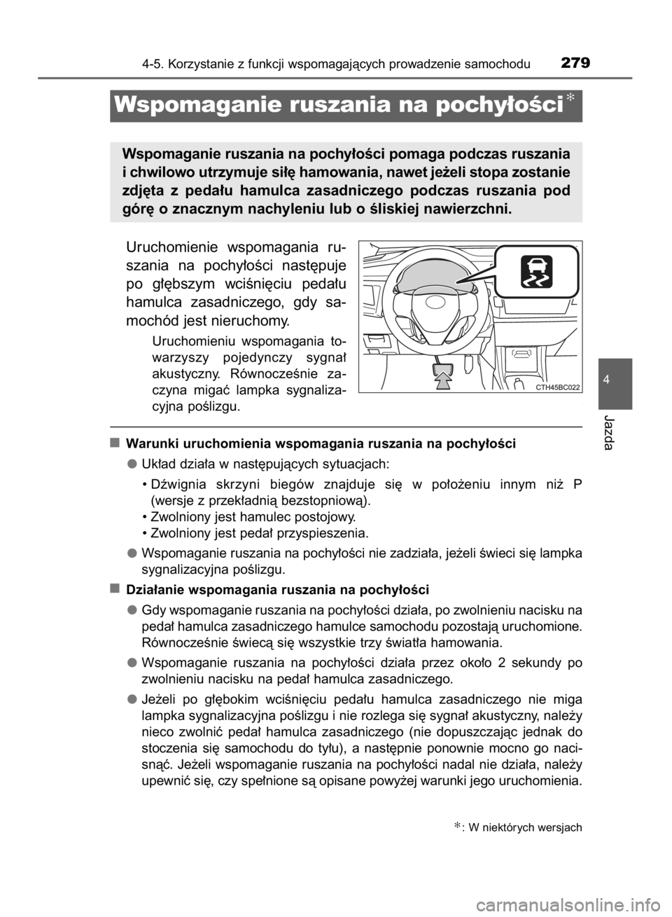 TOYOTA COROLLA 2015  Instrukcja obsługi (in Polish) Uruchomienie  wspomagania  ru-
szania  na  pochy∏oÊci  nast´puje
po  g∏´bszym  wciÊni´ciu  peda∏u
hamulca  zasadniczego,  gdy  sa-
mochód jest nieruchomy.
Uruchomieniu  wspomagania  to-
wa