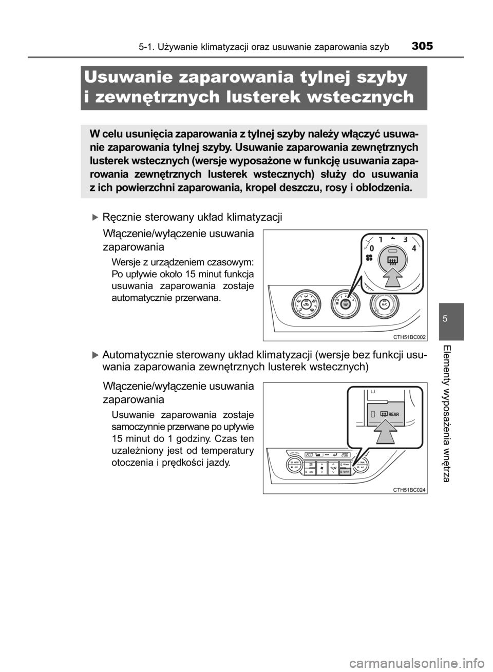 TOYOTA COROLLA 2015  Instrukcja obsługi (in Polish) óR´cznie sterowany uk∏ad klimatyzacji
W∏àczenie/wy∏àczenie usuwania
zaparowania
Wersje z urzàdzeniem czasowym:
Po up∏ywie oko∏o 15 minut funkcja
usuwania  zaparowania  zostaje
automatyc
