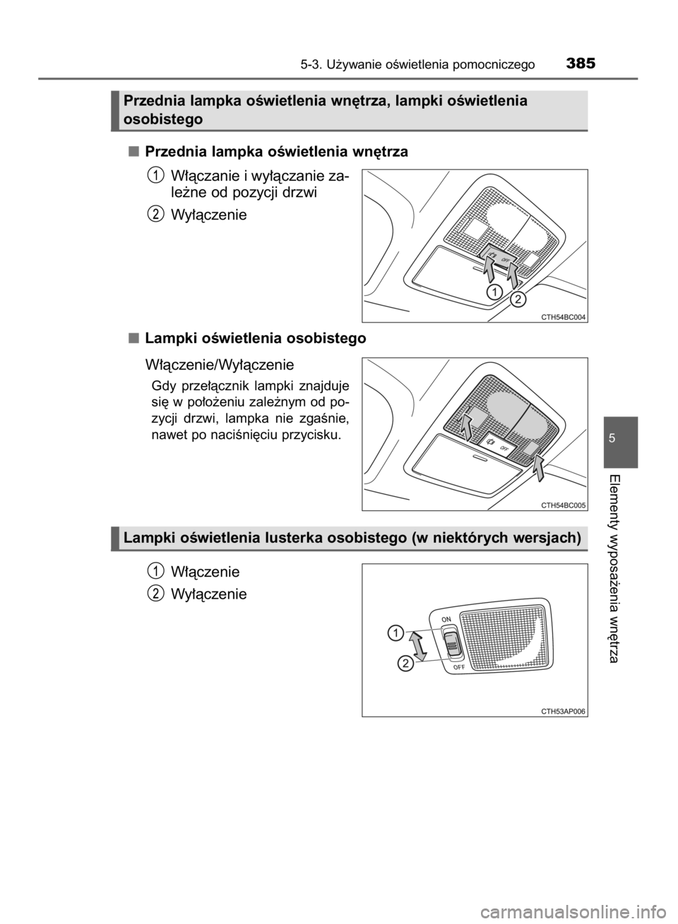 TOYOTA COROLLA 2015  Instrukcja obsługi (in Polish) Przednia lampka oÊwietlenia wn´trza
W∏àczanie i wy∏àczanie za-
le˝ne od pozycji drzwi
Wy∏àczenie
Lampki oÊwietlenia osobistego
W∏àczenie/Wy∏àczenie
Gdy  prze∏àcznik  lampki  znaj