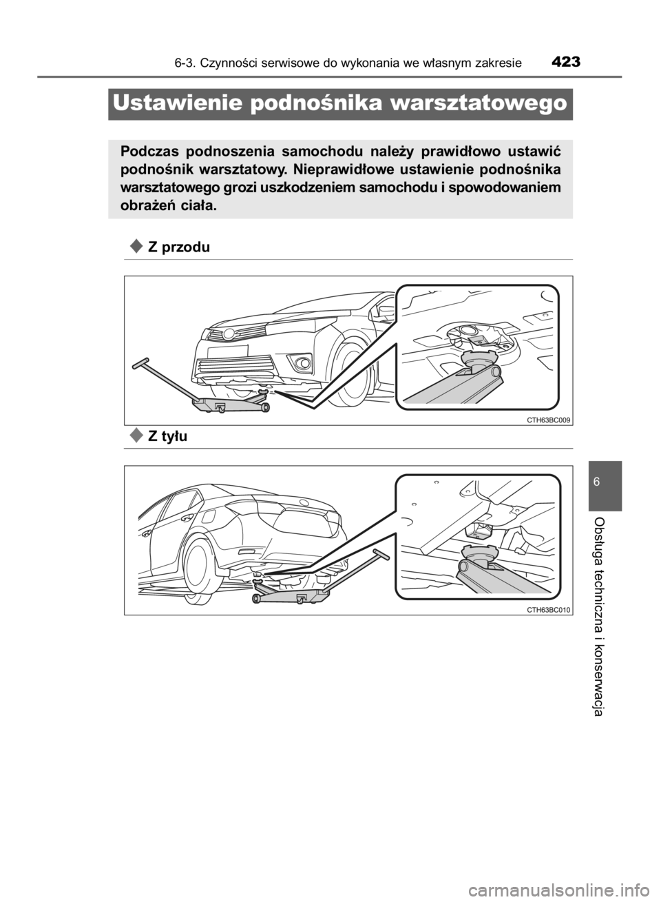 TOYOTA COROLLA 2015  Instrukcja obsługi (in Polish) Z przodu
Z ty∏u
6-3. CzynnoÊci serwisowe do wykonania we w∏asnym zakresie423
6
Obs∏uga techniczna i konserwacja
Ustawienie podnoÊnika warsztatowego
Podczas  podnoszenia  samochodu  nale˝y  