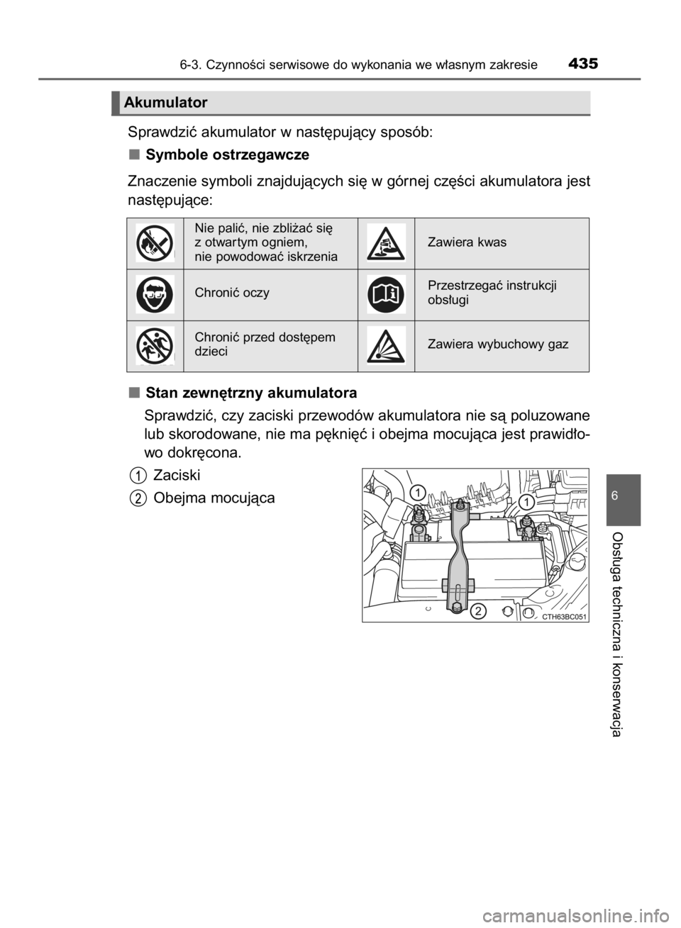 TOYOTA COROLLA 2015  Instrukcja obsługi (in Polish) Sprawdziç akumulator w nast´pujàcy sposób:
Symbole ostrzegawcze
Znaczenie symboli znajdujàcych si´ w górnej cz´Êci akumulatora jest
nast´pujàce:
Stan zewn´trzny akumulatora
Sprawdziç, czy