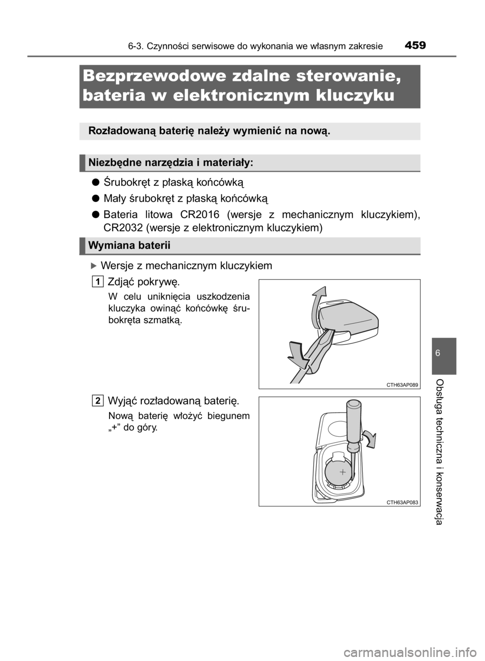 TOYOTA COROLLA 2015  Instrukcja obsługi (in Polish) Ârubokr´t z p∏askà koƒcówkà
Ma∏y Êrubokr´t z p∏askà koƒcówkà
Bateria  litowa  CR2016  (wersje  z mechanicznym  kluczykiem),
CR2032 (wersje z elektronicznym kluczykiem)
óWersje z mec