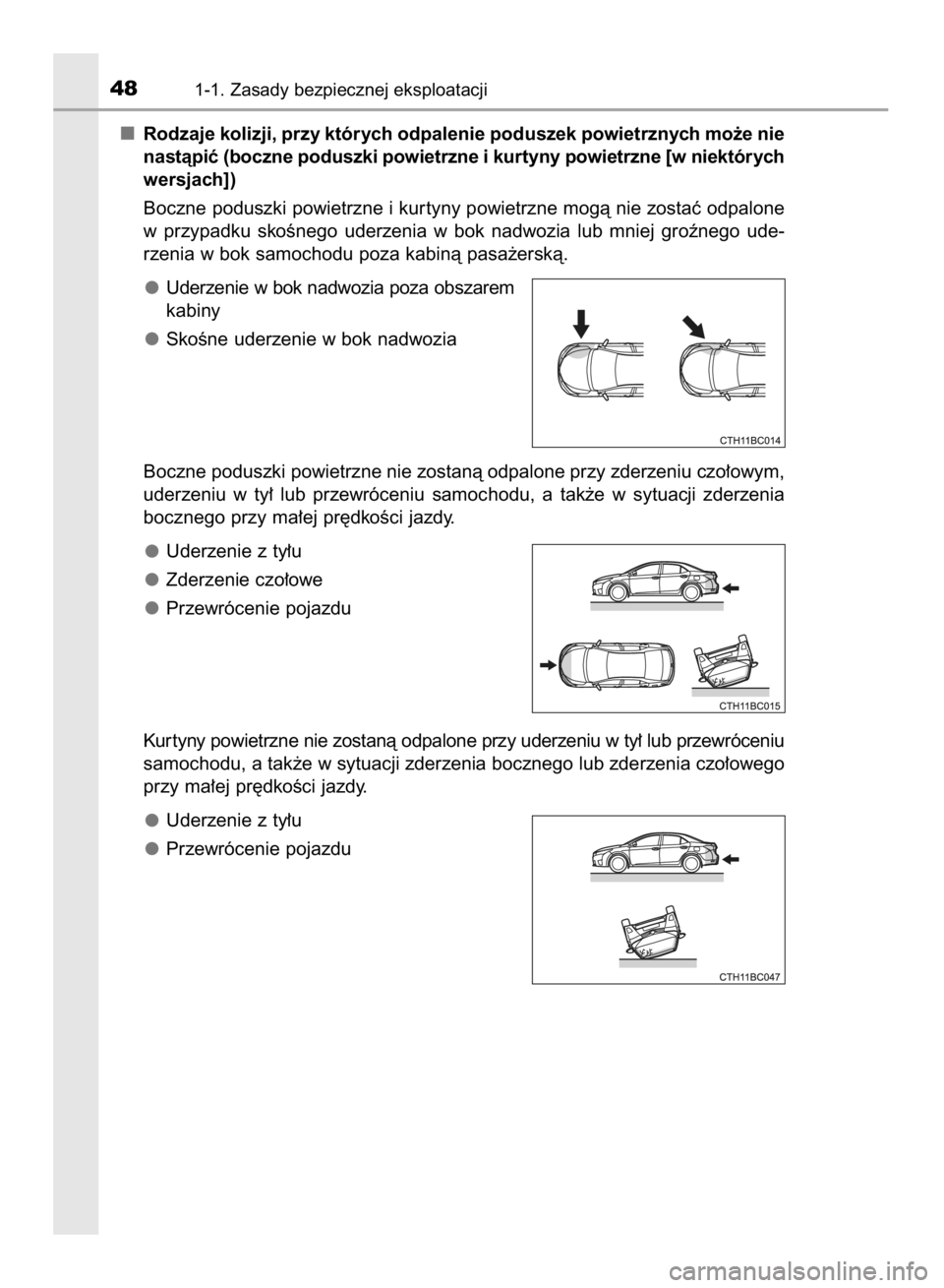 TOYOTA COROLLA 2015  Instrukcja obsługi (in Polish) Rodzaje kolizji, przy których odpalenie poduszek powietrznych mo˝e nie
nastàpiç (boczne poduszki powietrzne i kurtyny powietrzne [w niektórych
wersjach])
Boczne poduszki powietrzne i kur tyny pow
