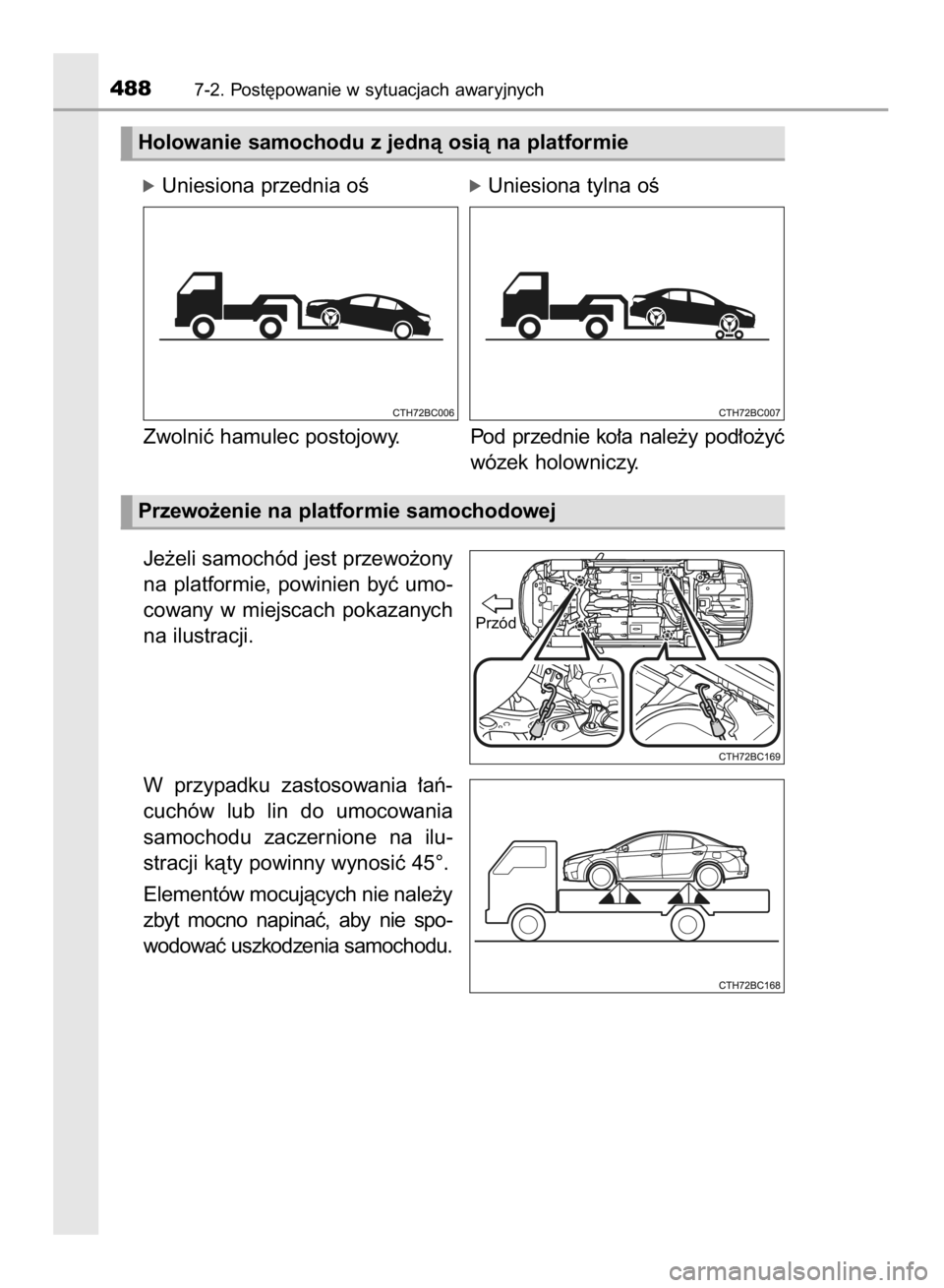 TOYOTA COROLLA 2015  Instrukcja obsługi (in Polish) óUniesiona przednia oÊóUniesiona tylna oÊ
Zwolniç hamulec postojowy.           Pod przednie ko∏a nale˝y pod∏o˝yç
wózek holowniczy.
Je˝eli samochód jest przewo˝ony
na  platformie,  powi