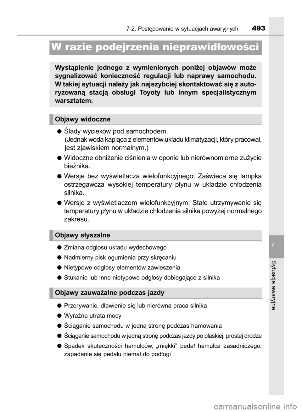 TOYOTA COROLLA 2015  Instrukcja obsługi (in Polish) Âlady wycieków pod samochodem.
(Jednak woda kapiàca z elementów uk∏adu klimatyzacji, który pracowa∏,
jest zjawiskiem normalnym.)
Widoczne obni˝enie ciÊnienia w oponie lub nierównomierne zu